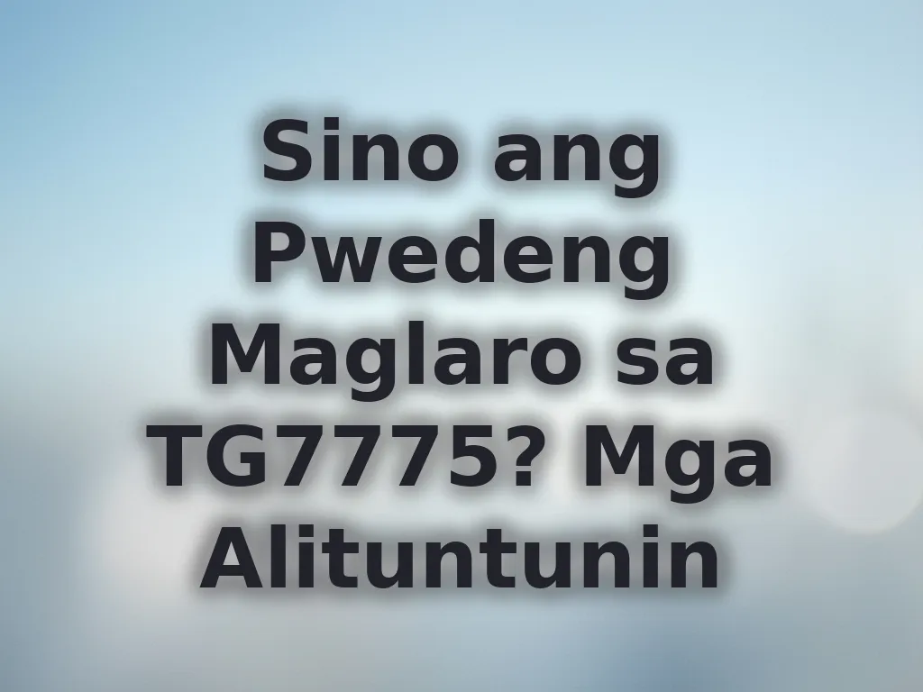Sino ang Pwedeng Maglaro sa TG7775?